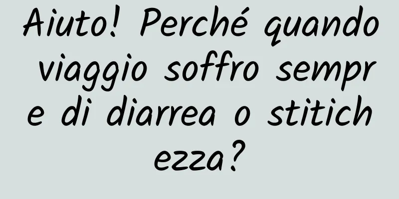 Aiuto! Perché quando viaggio soffro sempre di diarrea o stitichezza?