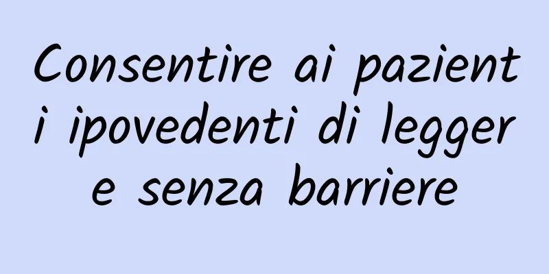 Consentire ai pazienti ipovedenti di leggere senza barriere