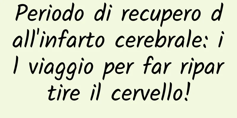 Periodo di recupero dall'infarto cerebrale: il viaggio per far ripartire il cervello!