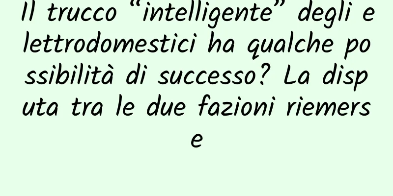Il trucco “intelligente” degli elettrodomestici ha qualche possibilità di successo? La disputa tra le due fazioni riemerse