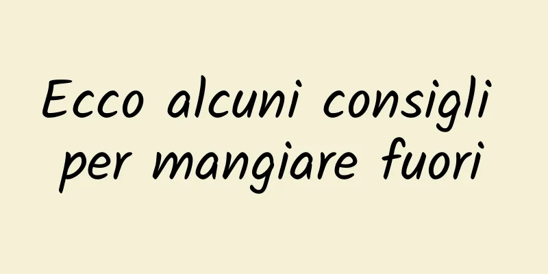 Ecco alcuni consigli per mangiare fuori