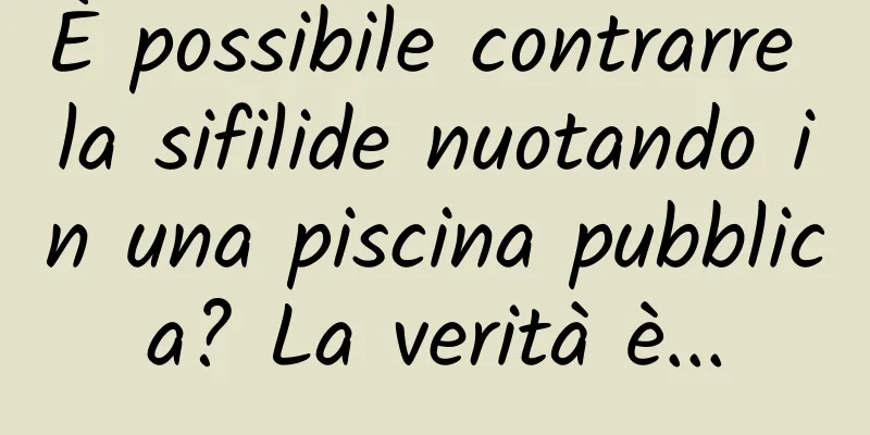 È possibile contrarre la sifilide nuotando in una piscina pubblica? La verità è...
