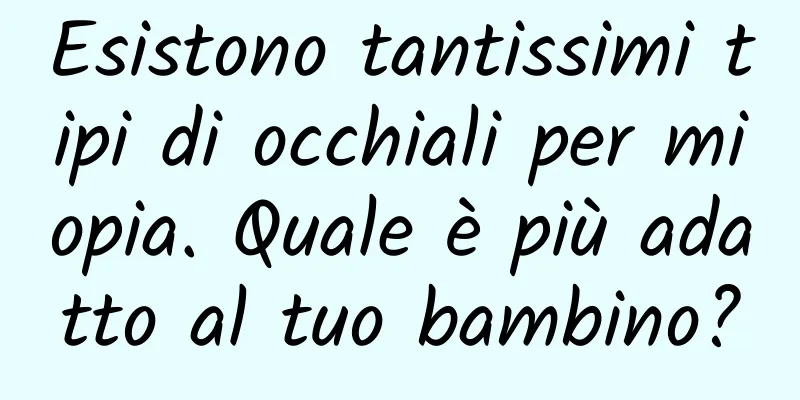 Esistono tantissimi tipi di occhiali per miopia. Quale è più adatto al tuo bambino?