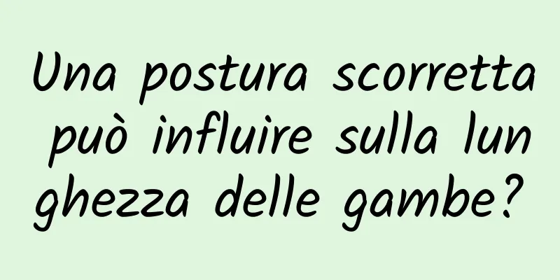 Una postura scorretta può influire sulla lunghezza delle gambe?