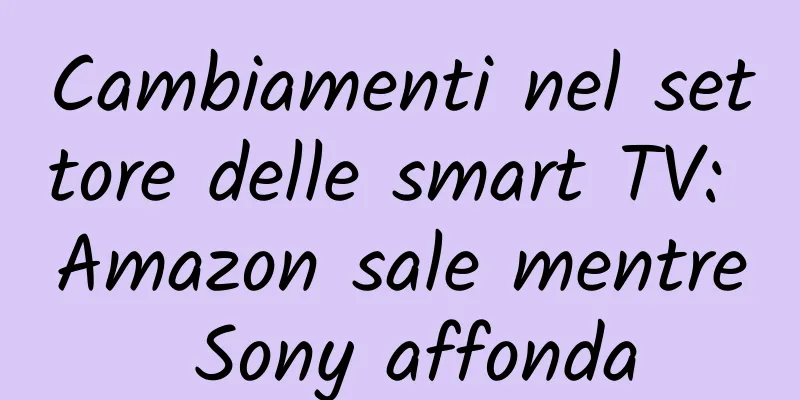 Cambiamenti nel settore delle smart TV: Amazon sale mentre Sony affonda