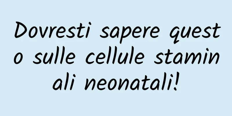 Dovresti sapere questo sulle cellule staminali neonatali!
