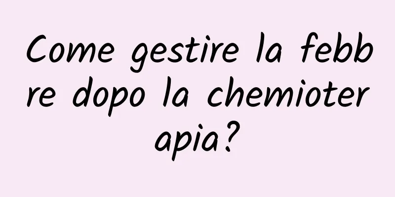Come gestire la febbre dopo la chemioterapia?