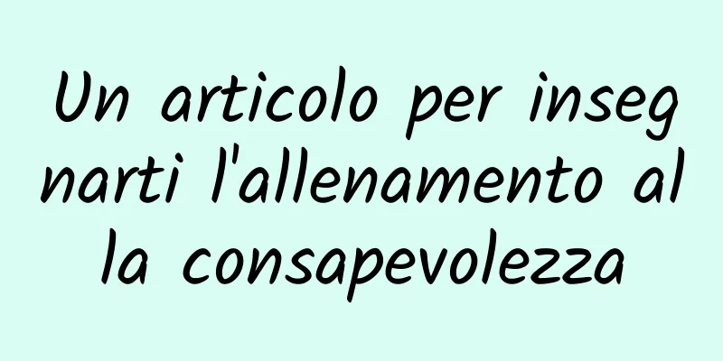 Un articolo per insegnarti l'allenamento alla consapevolezza