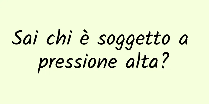 Sai chi è soggetto a pressione alta?