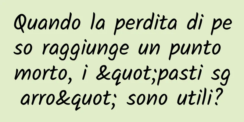 Quando la perdita di peso raggiunge un punto morto, i "pasti sgarro" sono utili?