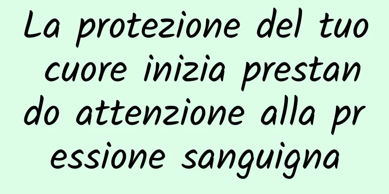 La protezione del tuo cuore inizia prestando attenzione alla pressione sanguigna