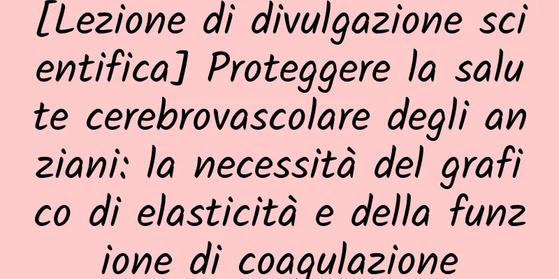 [Lezione di divulgazione scientifica] Proteggere la salute cerebrovascolare degli anziani: la necessità del grafico di elasticità e della funzione di coagulazione