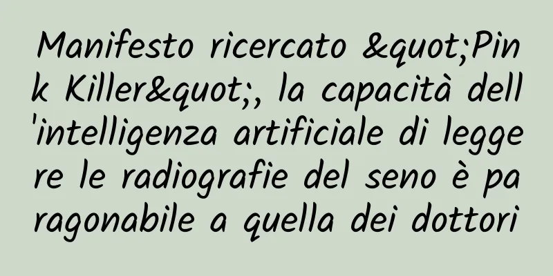 Manifesto ricercato "Pink Killer", la capacità dell'intelligenza artificiale di leggere le radiografie del seno è paragonabile a quella dei dottori