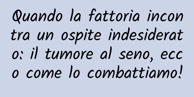 Quando la fattoria incontra un ospite indesiderato: il tumore al seno, ecco come lo combattiamo!