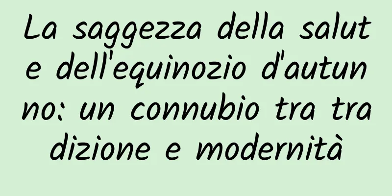 La saggezza della salute dell'equinozio d'autunno: un connubio tra tradizione e modernità