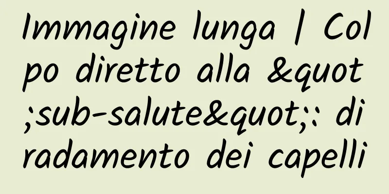 Immagine lunga | Colpo diretto alla "sub-salute": diradamento dei capelli
