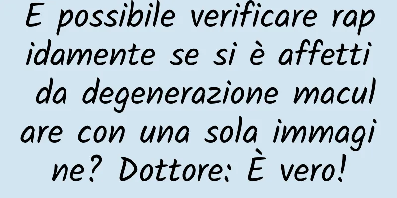 È possibile verificare rapidamente se si è affetti da degenerazione maculare con una sola immagine? Dottore: È vero!
