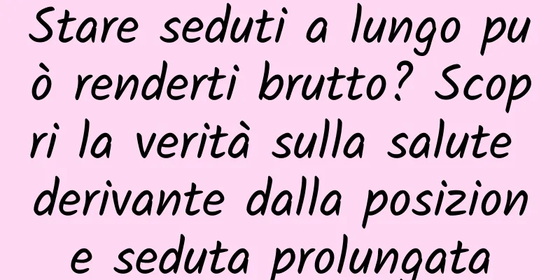 Stare seduti a lungo può renderti brutto? Scopri la verità sulla salute derivante dalla posizione seduta prolungata