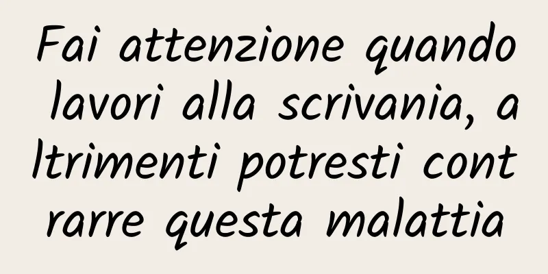 Fai attenzione quando lavori alla scrivania, altrimenti potresti contrarre questa malattia