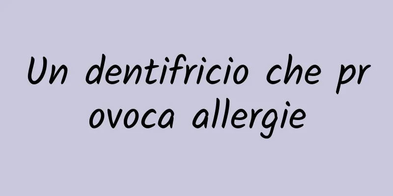 Un dentifricio che provoca allergie