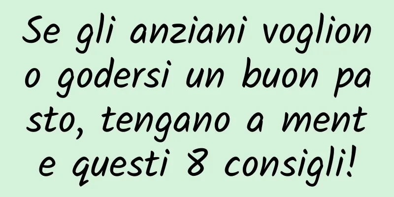 Se gli anziani vogliono godersi un buon pasto, tengano a mente questi 8 consigli!