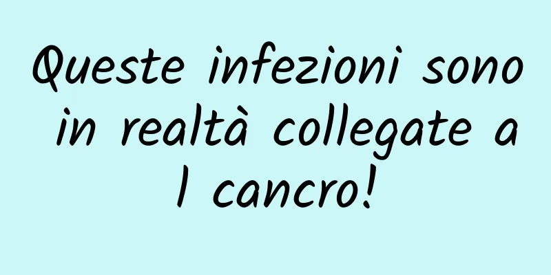 Queste infezioni sono in realtà collegate al cancro!