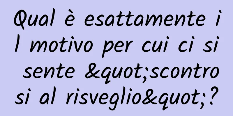 Qual è esattamente il motivo per cui ci si sente "scontrosi al risveglio"?