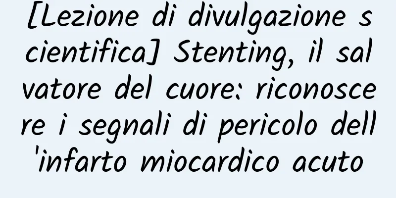 [Lezione di divulgazione scientifica] Stenting, il salvatore del cuore: riconoscere i segnali di pericolo dell'infarto miocardico acuto
