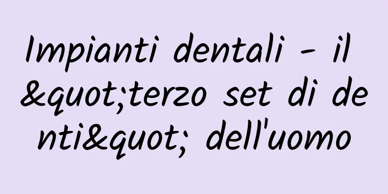 Impianti dentali - il "terzo set di denti" dell'uomo