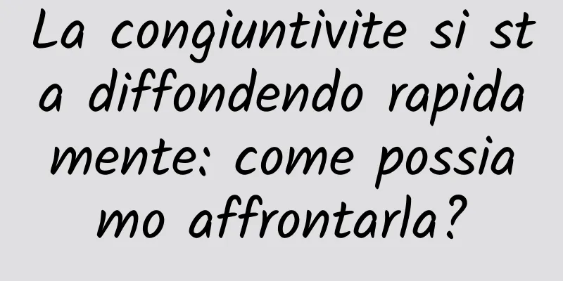 La congiuntivite si sta diffondendo rapidamente: come possiamo affrontarla?