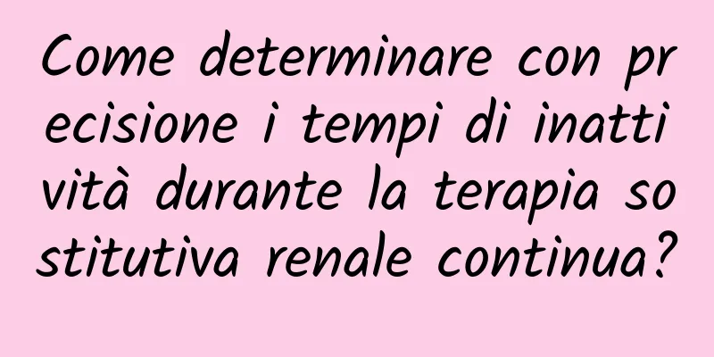 Come determinare con precisione i tempi di inattività durante la terapia sostitutiva renale continua?