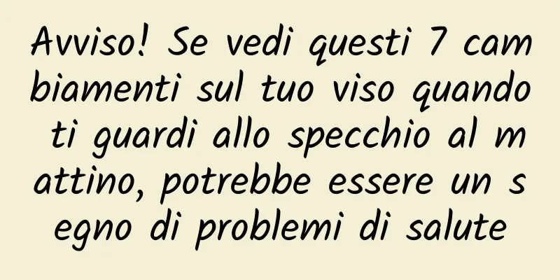 Avviso! Se vedi questi 7 cambiamenti sul tuo viso quando ti guardi allo specchio al mattino, potrebbe essere un segno di problemi di salute