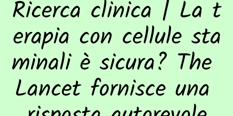 Ricerca clinica | La terapia con cellule staminali è sicura? The Lancet fornisce una risposta autorevole