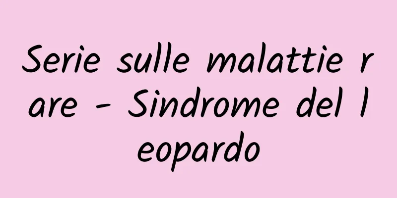 Serie sulle malattie rare - Sindrome del leopardo