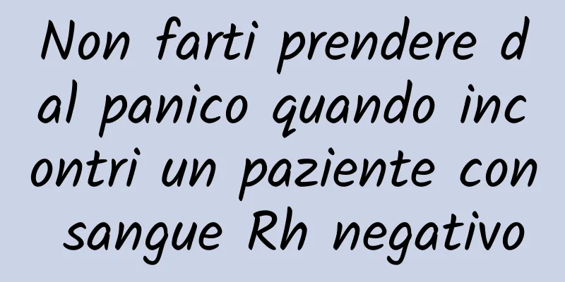 Non farti prendere dal panico quando incontri un paziente con sangue Rh negativo