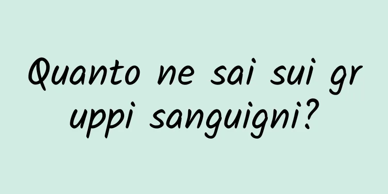 Quanto ne sai sui gruppi sanguigni?