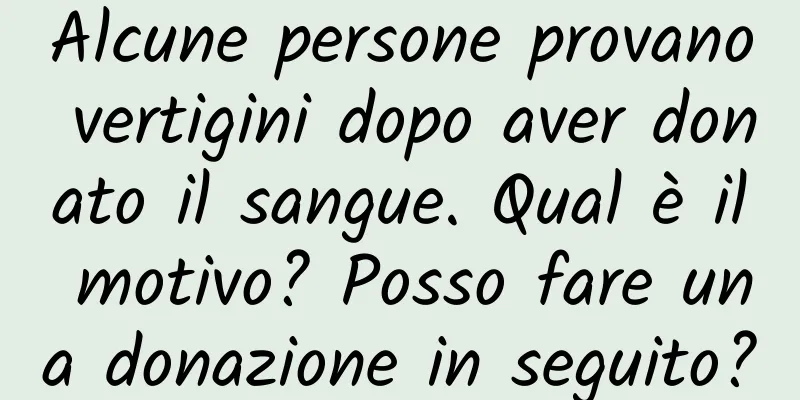 Alcune persone provano vertigini dopo aver donato il sangue. Qual è il motivo? Posso fare una donazione in seguito?