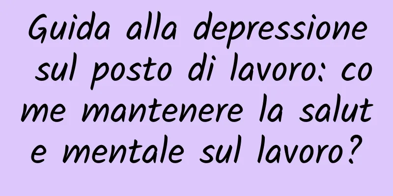 Guida alla depressione sul posto di lavoro: come mantenere la salute mentale sul lavoro?
