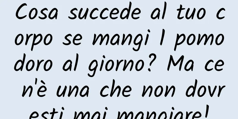 Cosa succede al tuo corpo se mangi 1 pomodoro al giorno? Ma ce n'è una che non dovresti mai mangiare!