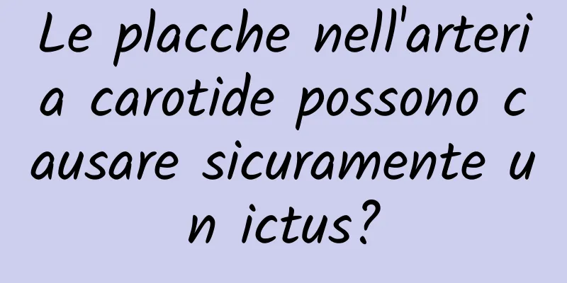 Le placche nell'arteria carotide possono causare sicuramente un ictus?