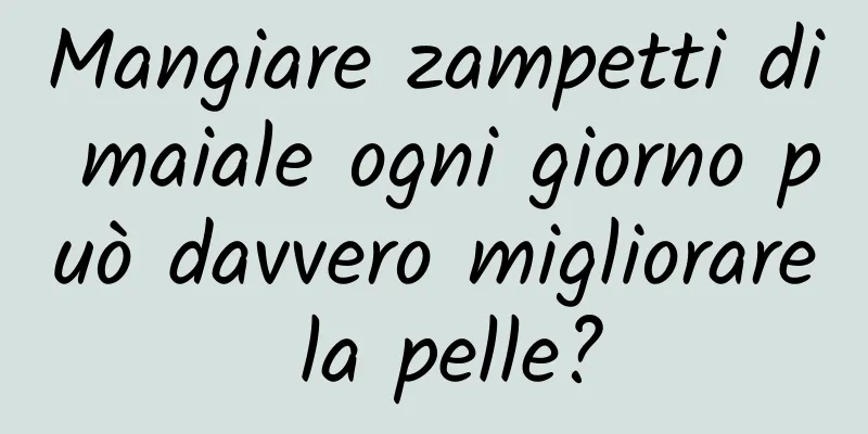 Mangiare zampetti di maiale ogni giorno può davvero migliorare la pelle?