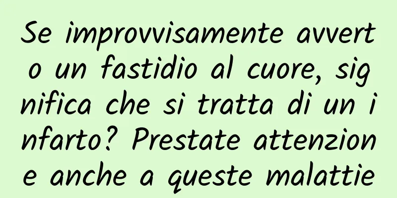 Se improvvisamente avverto un fastidio al cuore, significa che si tratta di un infarto? Prestate attenzione anche a queste malattie