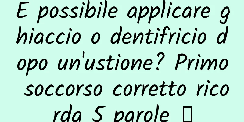 È possibile applicare ghiaccio o dentifricio dopo un'ustione? Primo soccorso corretto ricorda 5 parole →