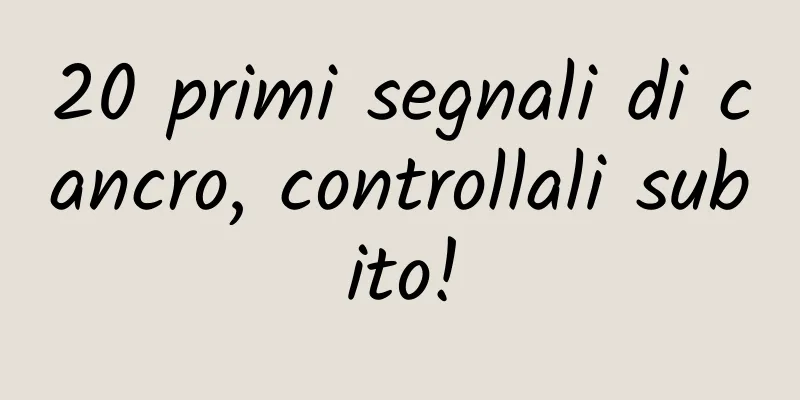 20 primi segnali di cancro, controllali subito!