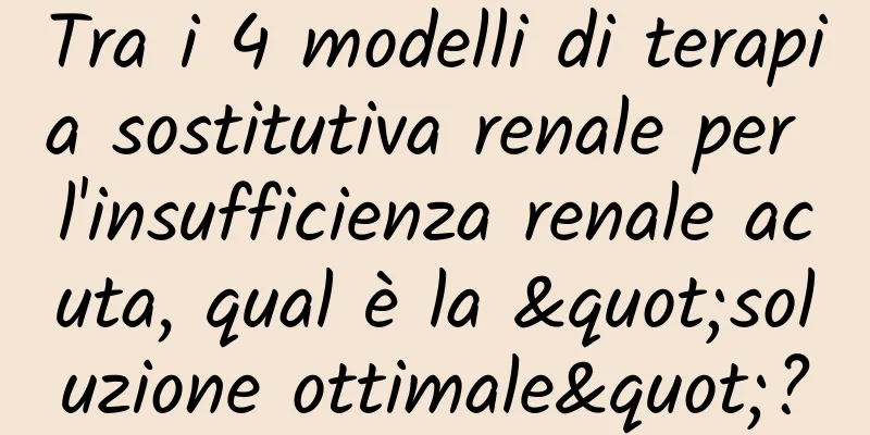 Tra i 4 modelli di terapia sostitutiva renale per l'insufficienza renale acuta, qual è la "soluzione ottimale"?