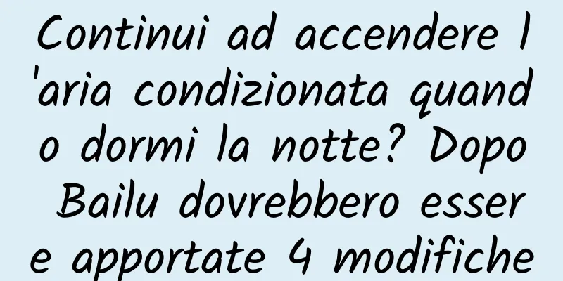 Continui ad accendere l'aria condizionata quando dormi la notte? Dopo Bailu dovrebbero essere apportate 4 modifiche