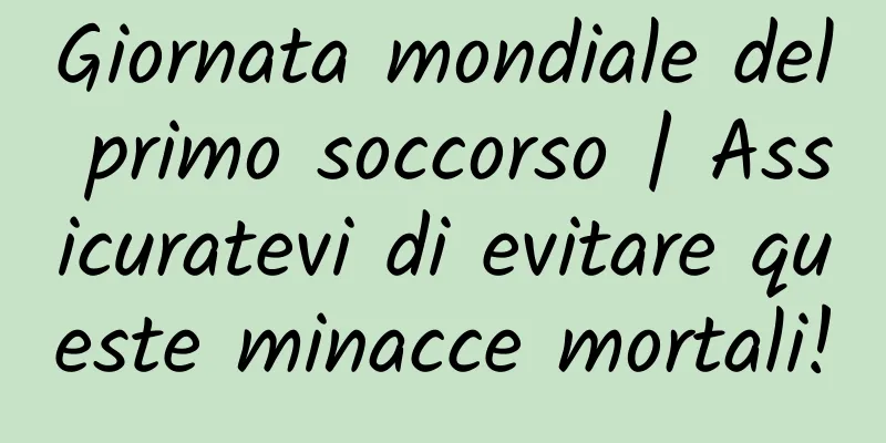 Giornata mondiale del primo soccorso | Assicuratevi di evitare queste minacce mortali!