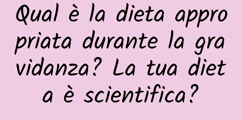 Qual è la dieta appropriata durante la gravidanza? La tua dieta è scientifica?