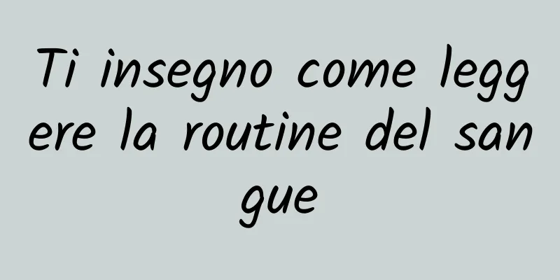 Ti insegno come leggere la routine del sangue