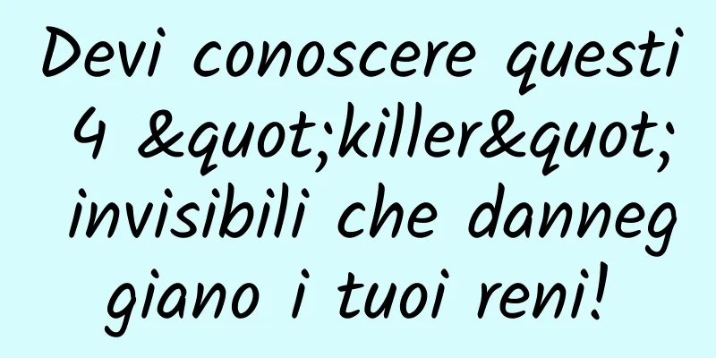 Devi conoscere questi 4 "killer" invisibili che danneggiano i tuoi reni!